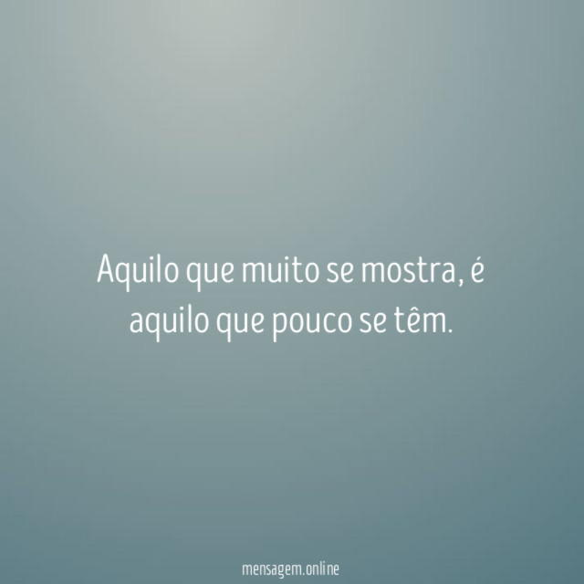 Aquilo que muito se mostra
