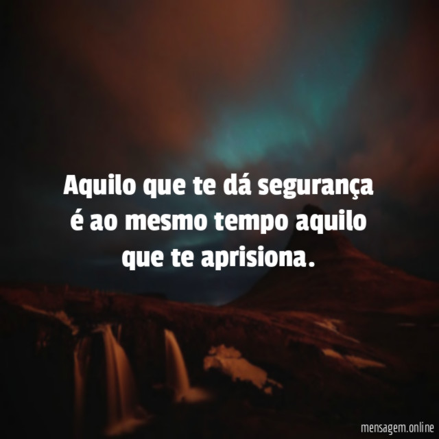 Aquilo que te dá segurança é ao mesmo