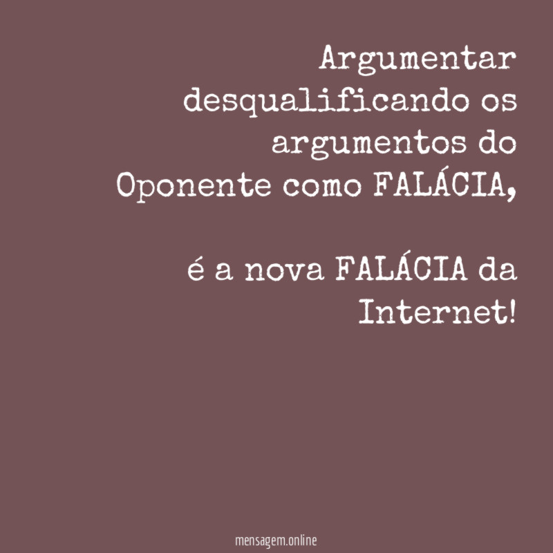 Argumentar desqualificando os argumentos do Oponente como FALÁCIA