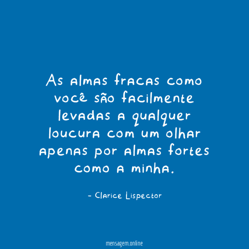 As almas fracas como você são facilmente levadas