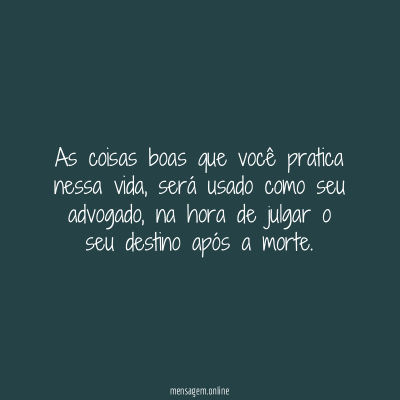 As coisas boas que você pratica nessa vida