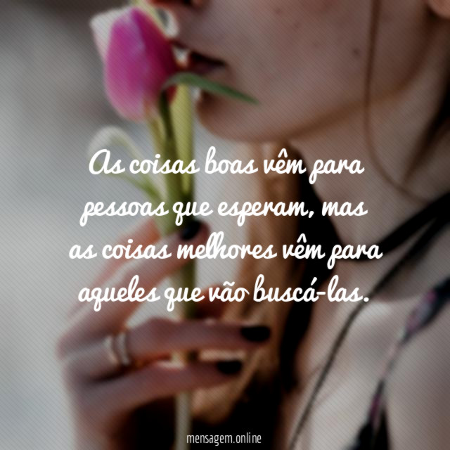 As coisas boas vêm para pessoas que esperam