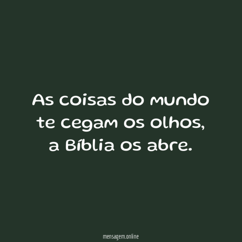 As coisas do mundo te cegam os olhos