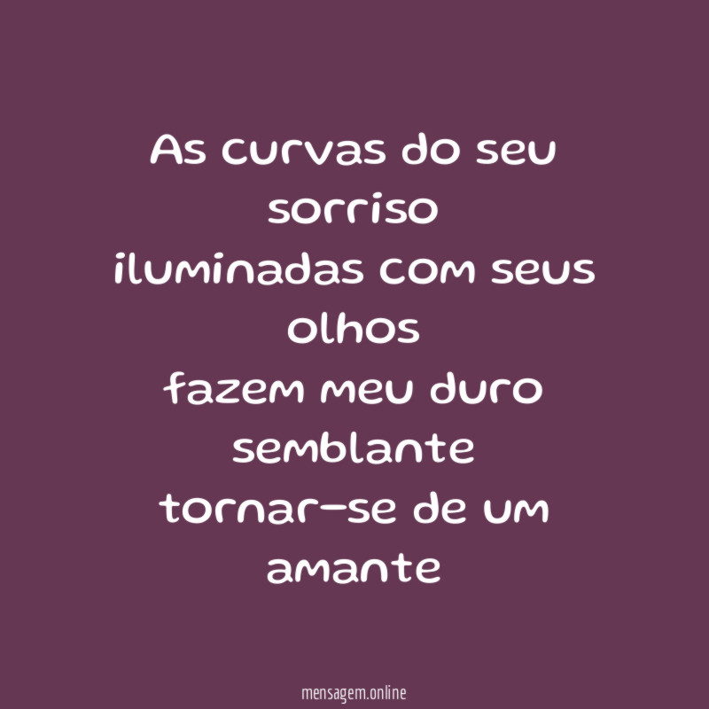 As curvas do seu sorriso iluminadas com seus olhos fazem
