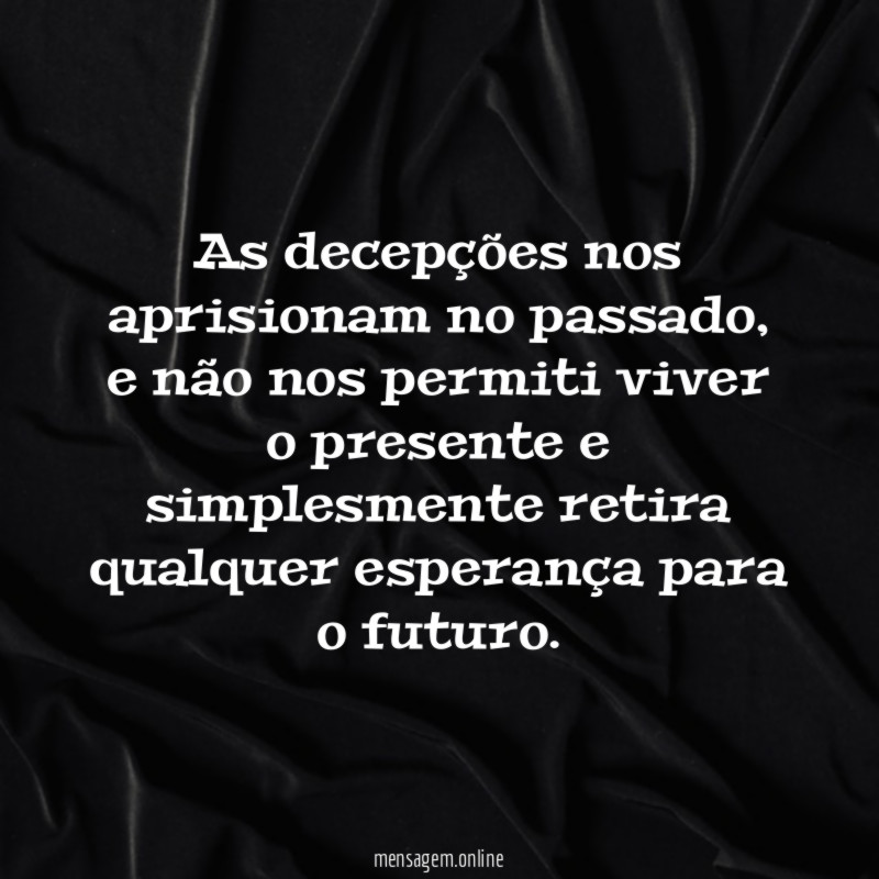 As decepções nos aprisionam no passado