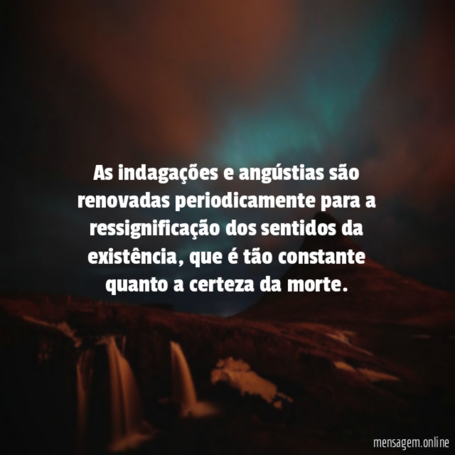 As indagações e angústias são renovadas periodicamente para