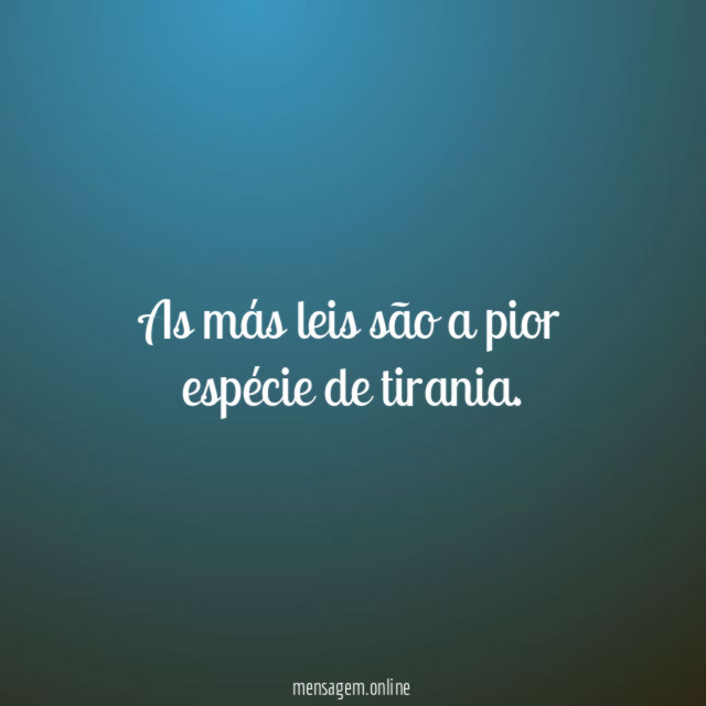 As más leis são a pior espécie de tirania
