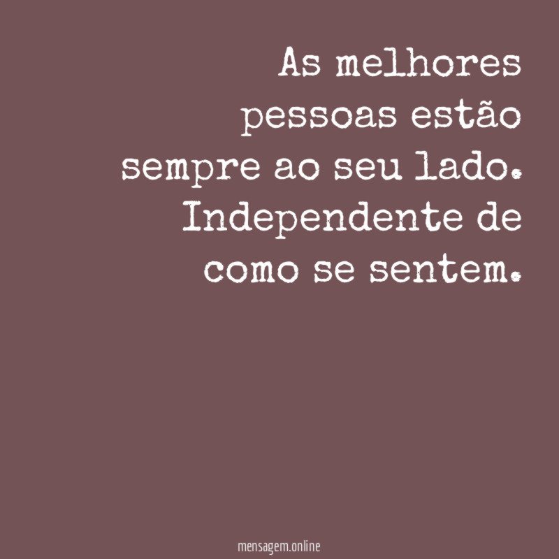 As melhores pessoas estão sempre ao seu lado