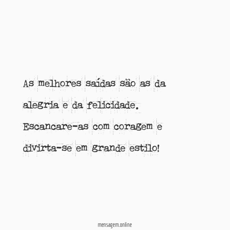 As melhores saídas são as da alegria e da felicidade