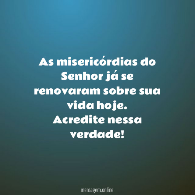 As misericórdias do Senhor já se renovaram sobre sua vida hoje