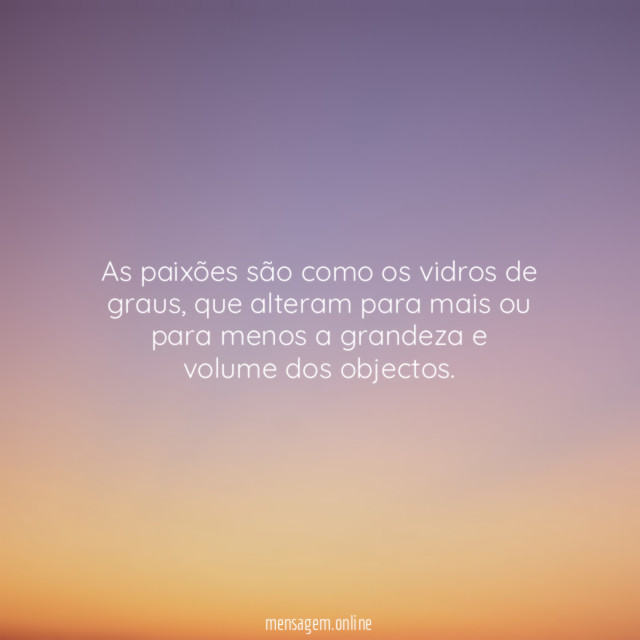 As paixões são como os vidros de graus