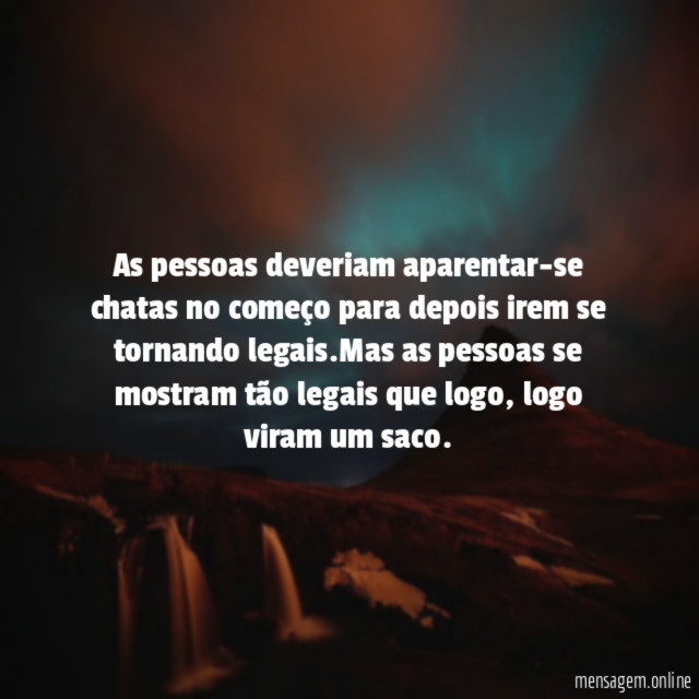 As pessoas deveriam aparentar-se chatas no começo para