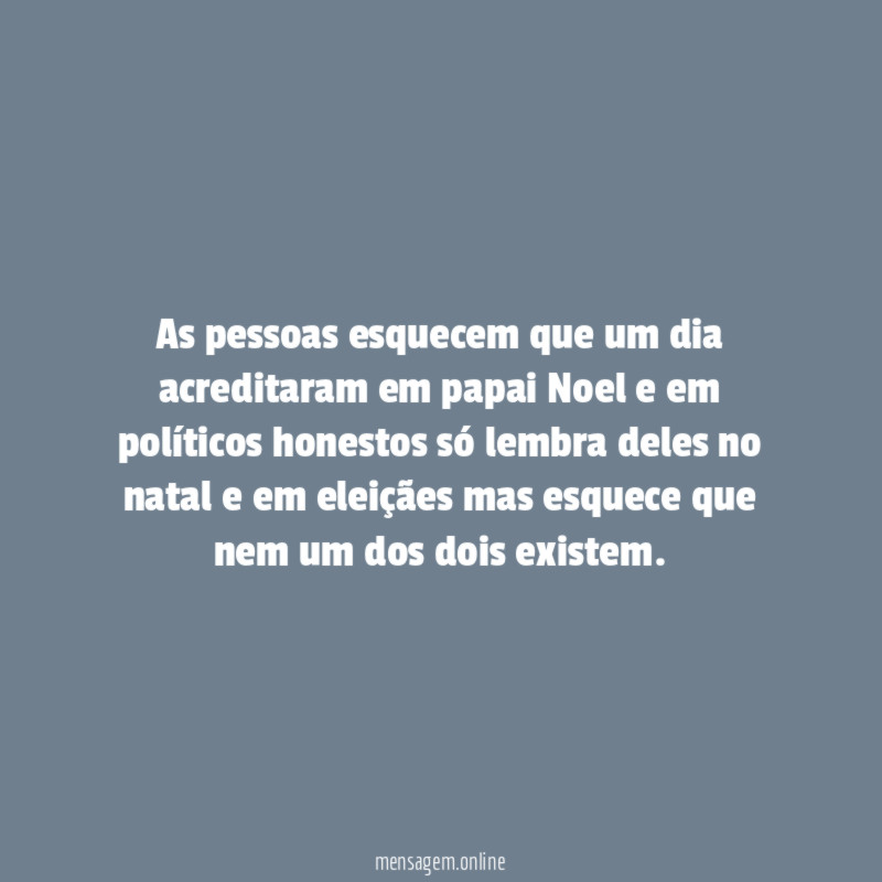 As pessoas esquecem que um dia acreditaram em