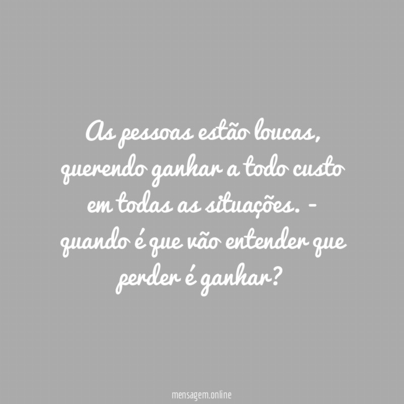 As pessoas estão loucas