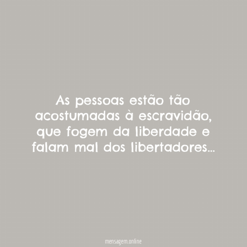 As pessoas estão tão acostumadas à escravidão