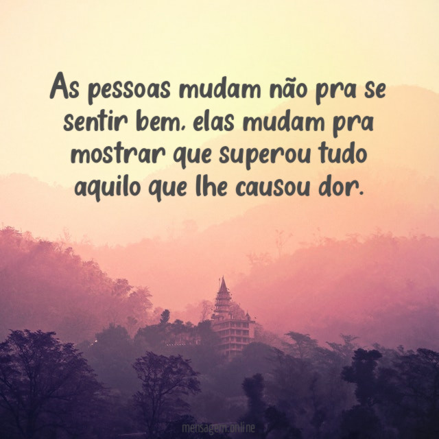 As pessoas mudam não pra se sentir bem