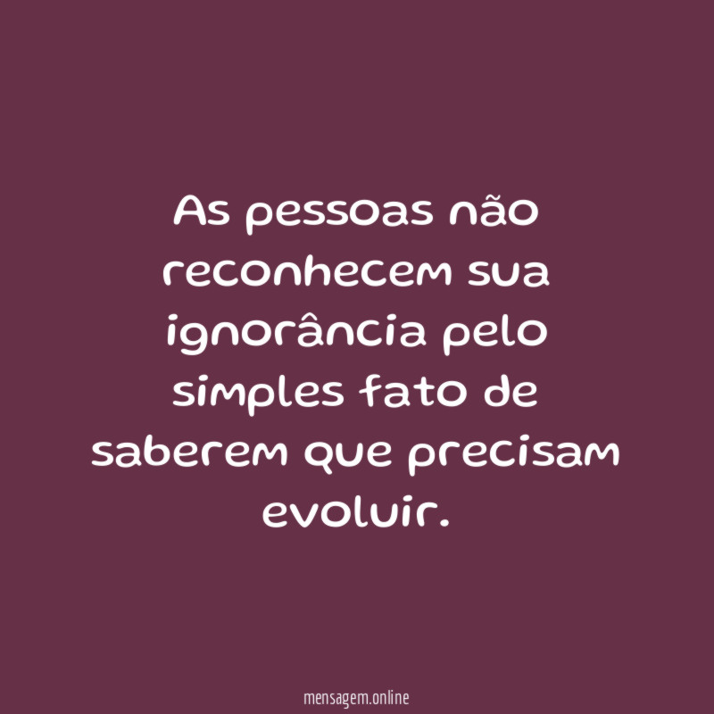 As pessoas não reconhecem sua ignorância pelo simples