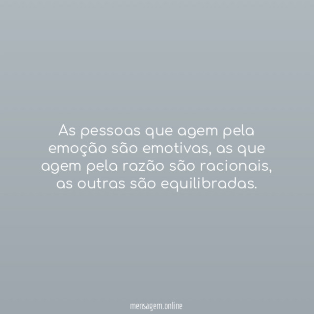 As pessoas que agem pela emoção são emotivas