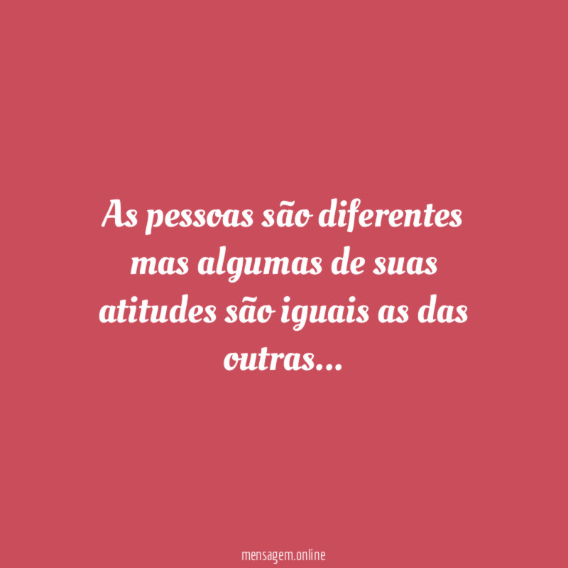 As pessoas são diferentes mas algumas de suas
