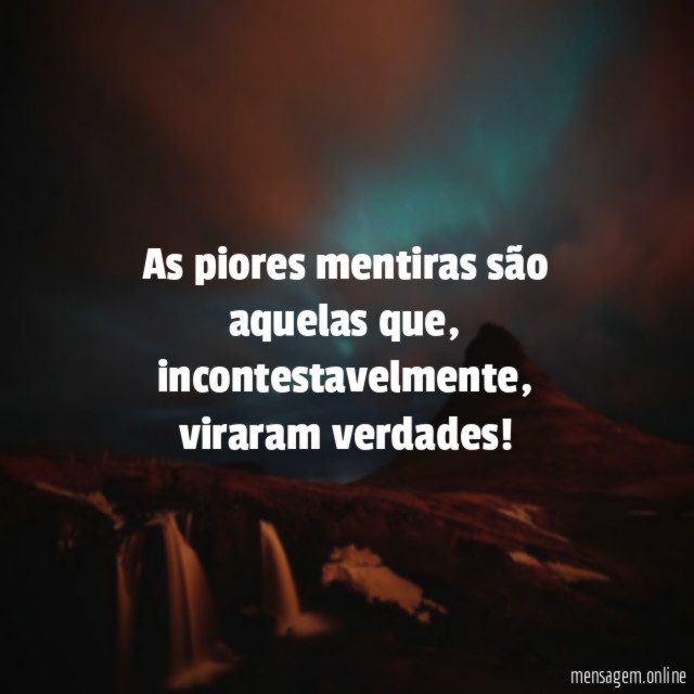As piores mentiras são aquelas que