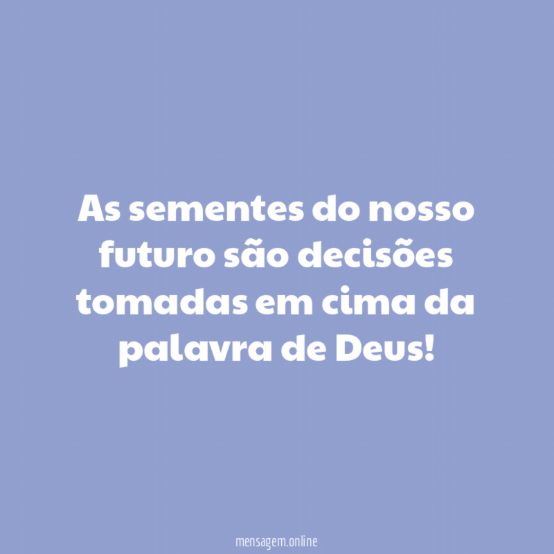 As sementes do nosso futuro são decisões tomadas