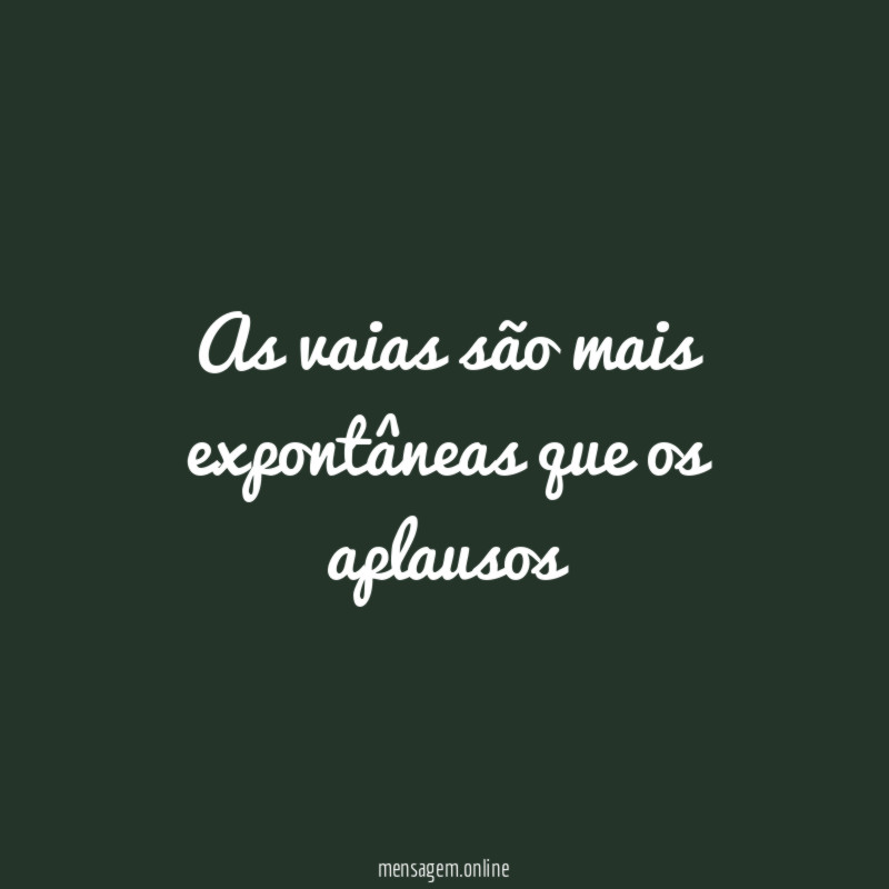 As vaias são mais expontâneas que os aplausos”