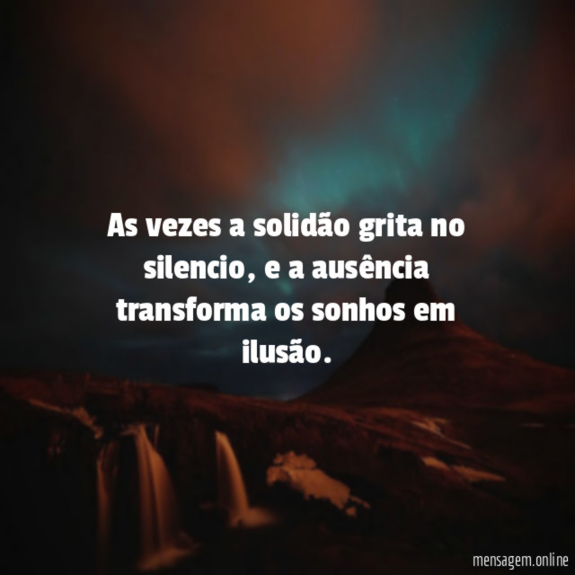 As vezes a solidão grita no silencio