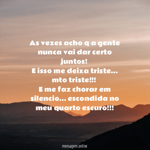 As vezes acho q a gente nunca vai dar certo juntos