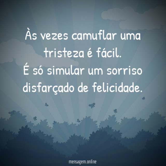 Às vezes camuflar uma tristeza é fácil