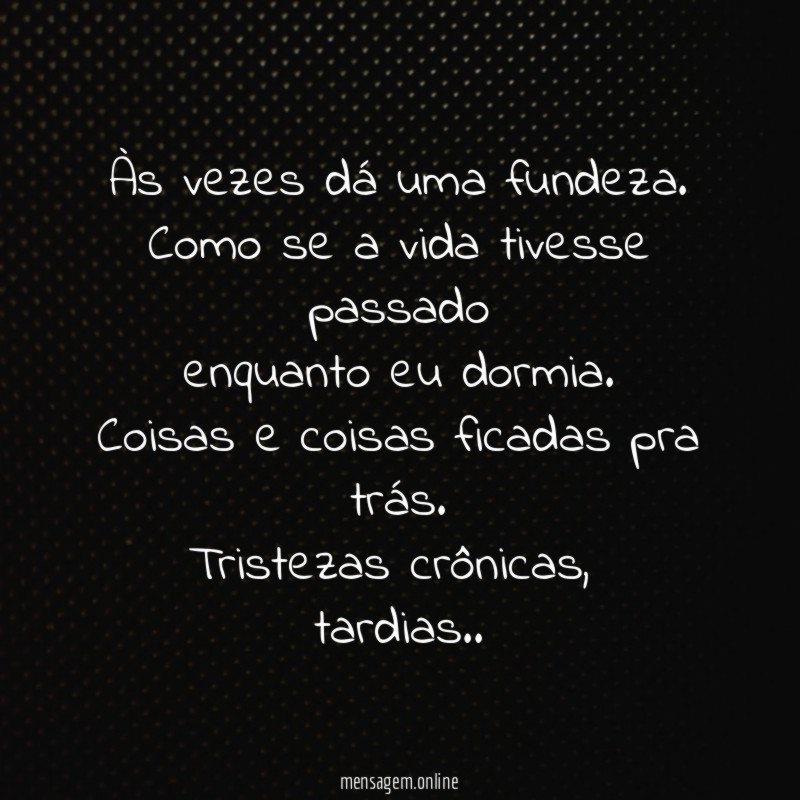 Às vezes dá uma fundeza