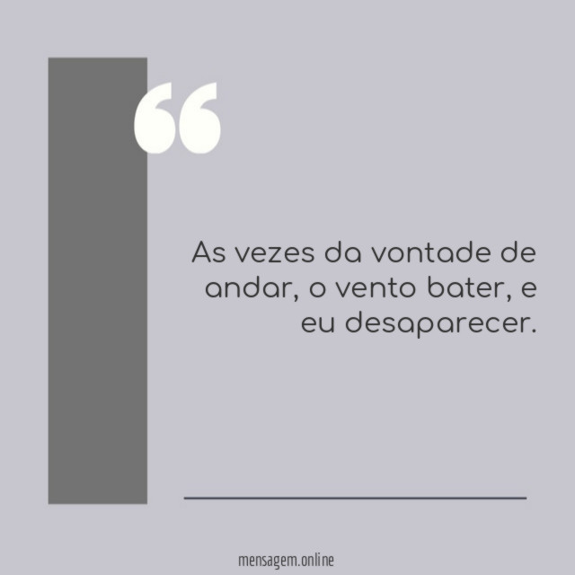 As vezes da vontade de andar