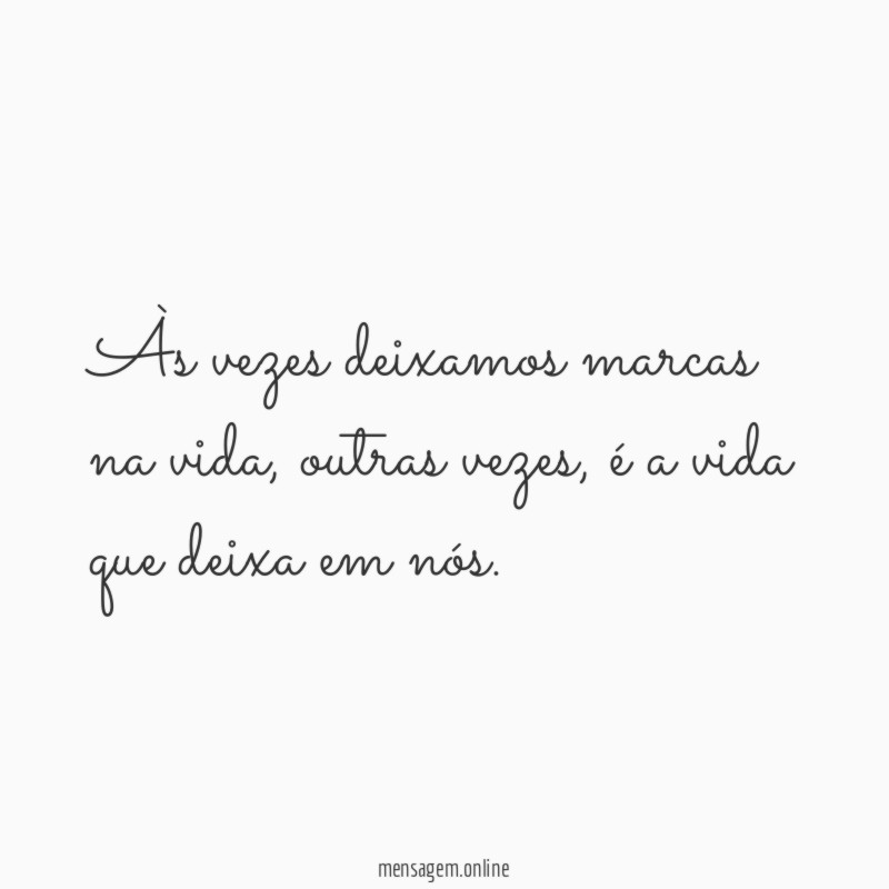Às vezes deixamos marcas na vida