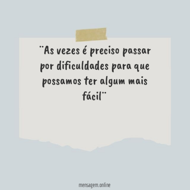 ¨As vezes é preciso passar por dificuldades para