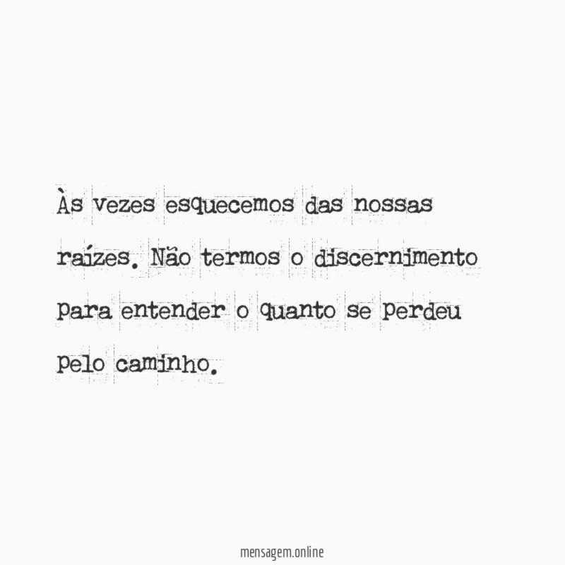 Às vezes esquecemos das nossas raízes