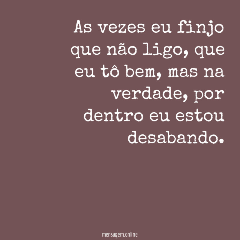 As vezes eu finjo que não ligo