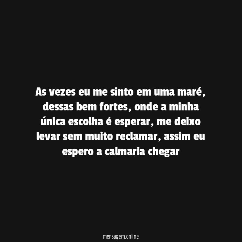 As vezes eu me sinto em uma maré
