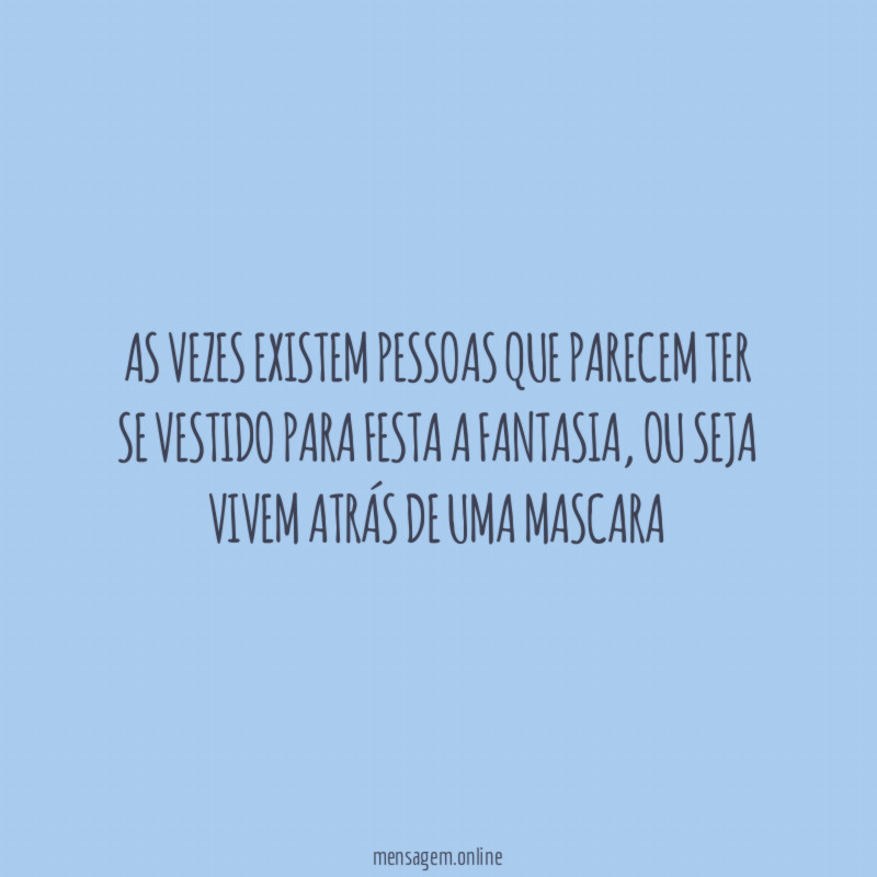 As vezes existem pessoas que parecem ter se