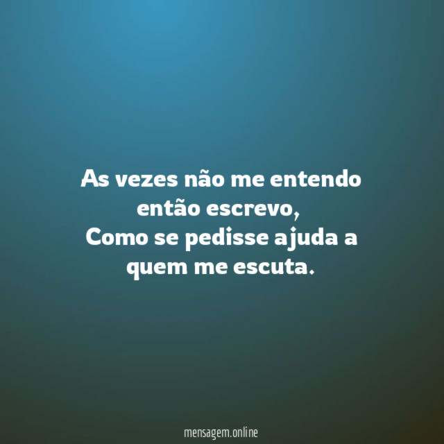 As vezes não me entendo então escrevo