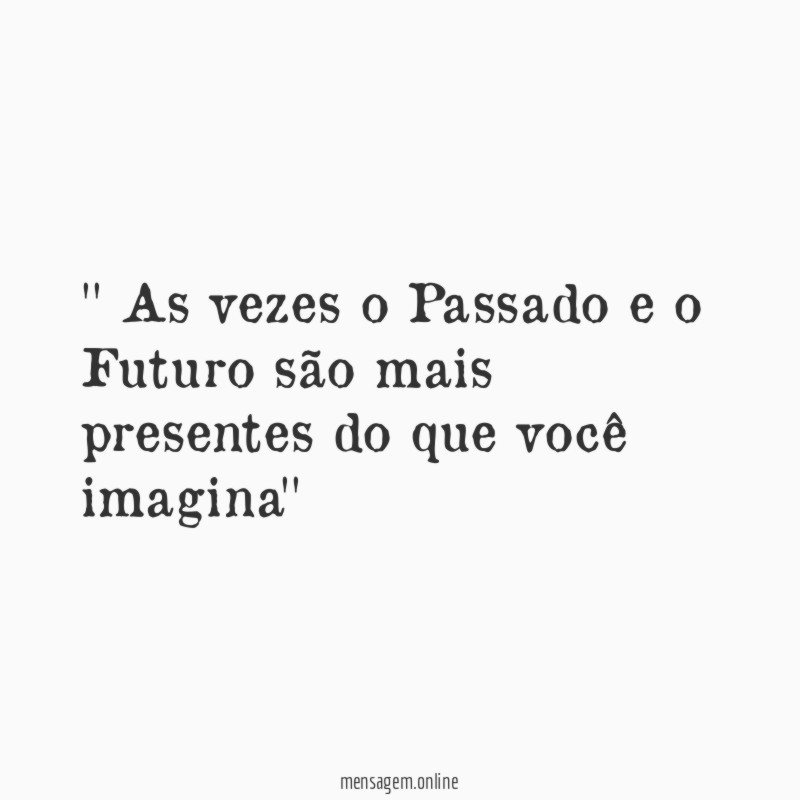 ' As vezes o Passado e o Futuro