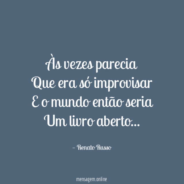 Às vezes parecia Que era só improvisar E o mundo