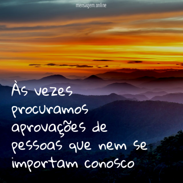 Às vezes procuramos aprovações de pessoas que nem se importam conosco