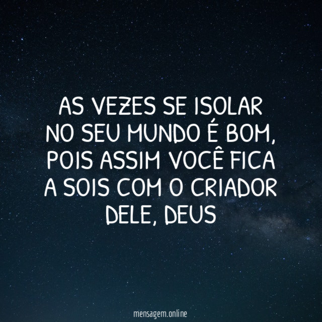 As vezes se isolar no seu mundo é bom