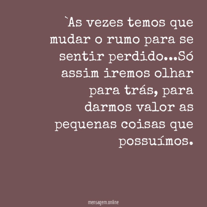 `As vezes temos que mudar o rumo para se sentir perdido