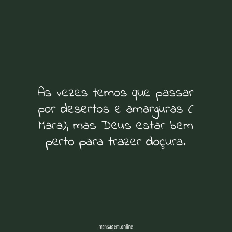 As vezes temos que passar por desertos e amarguras ( Mara)