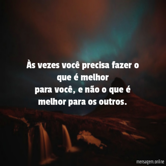 Às vezes você precisa fazer o que é melhor para você