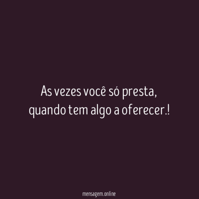 As vezes você só presta