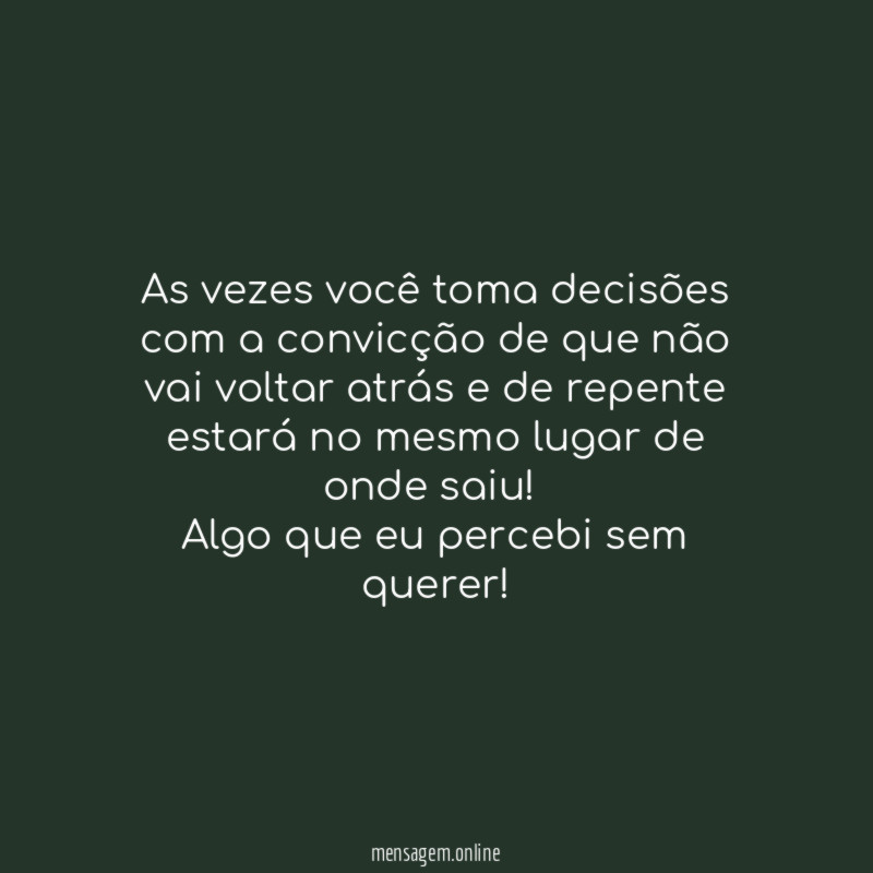 As vezes você toma decisões com a convicção