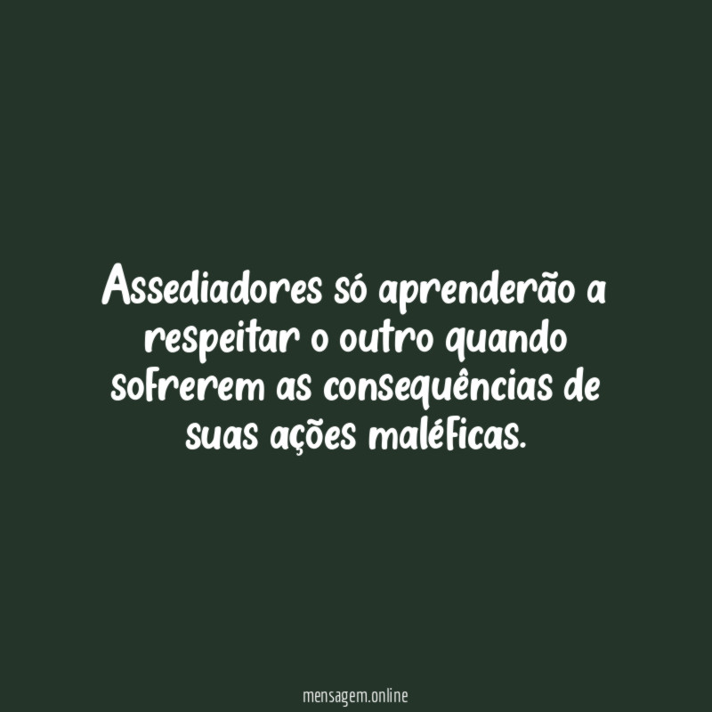 Assediadores só aprenderão a respeitar o outro quando