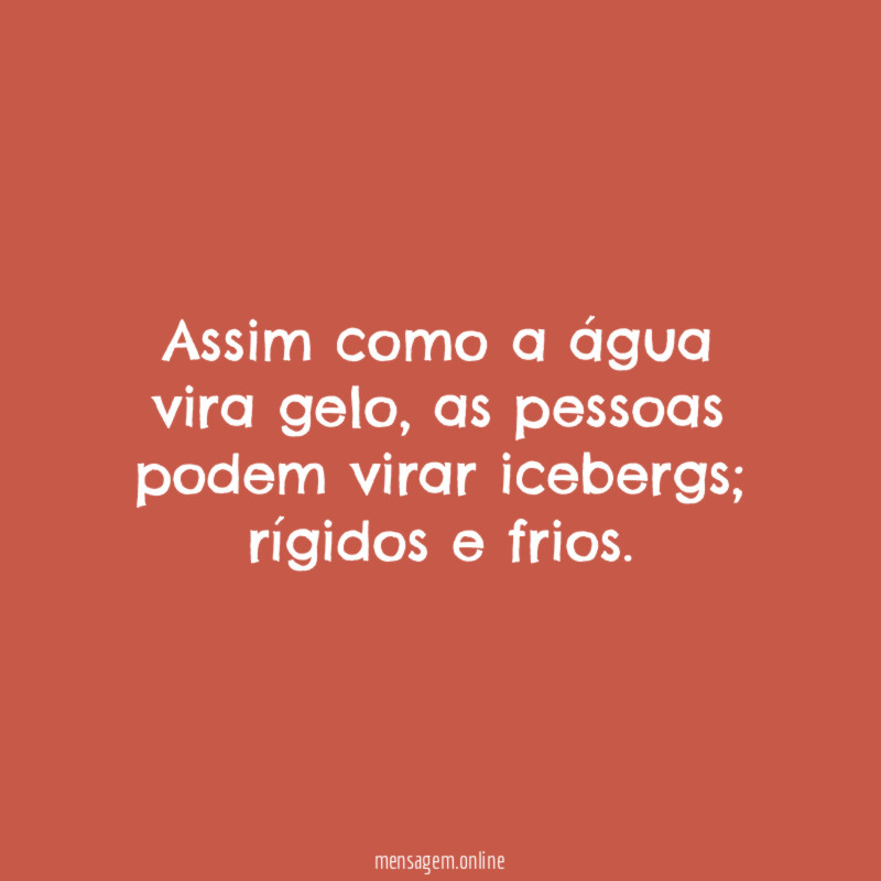 Assim como a água vira gelo