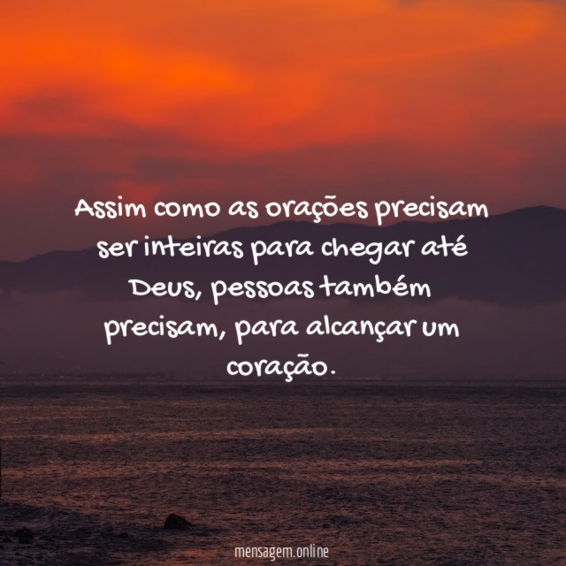Assim como as orações precisam ser inteiras para chegar até Deus